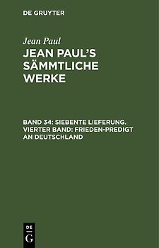 Jean Paul: Jean Paul’s Sämmtliche Werke / Siebente Lieferung. Vierter Band: Frieden-Predigt an Deutschland