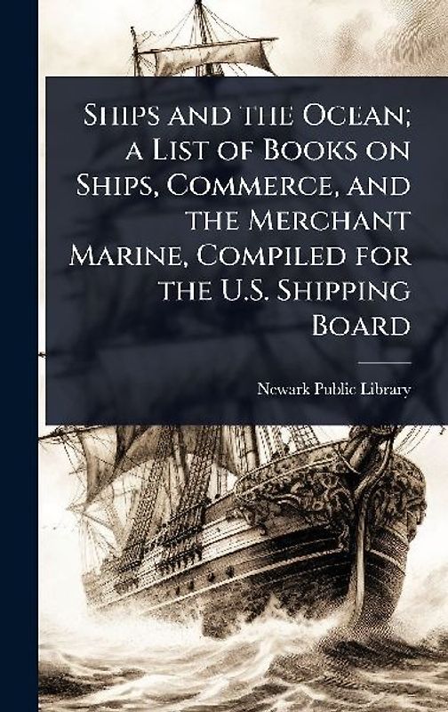 Ships and the Ocean; a List of Books on Ships, Commerce, and the Merchant Marine, Compiled for the U.S. Shipping Board