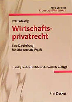 Wirtschaftsprivatrecht. Eine Darstellung von Bürgerlichem Recht, Handels-, Gesellschafts-, Wettbewerbs- und Wertpapierrecht, von gewerblichem Rechtsschutz, Prozessualem und Insolvenz für Studium und Praxis