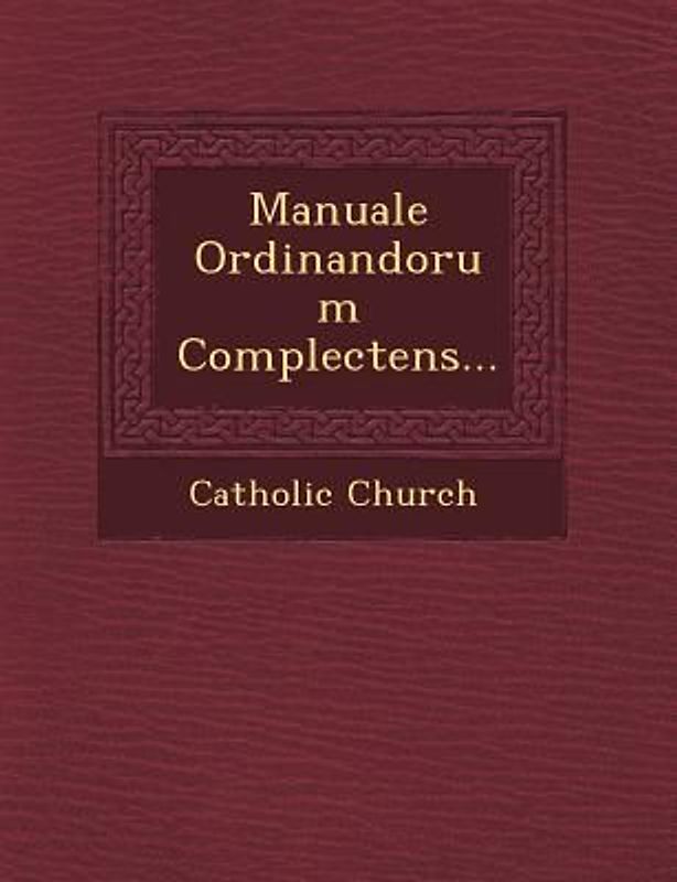 Manuale Ordinandorum Complectens...