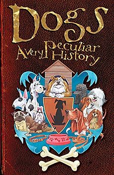 Dogs: A Very Peculiar History: With Added Woof!