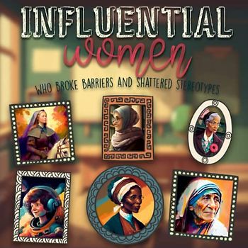 Influential Women Who Broke Barriers and Shattered Stereotypes: True Stories Of Women Who Made History for Kids and Teenagers (Biography Books for Kids)