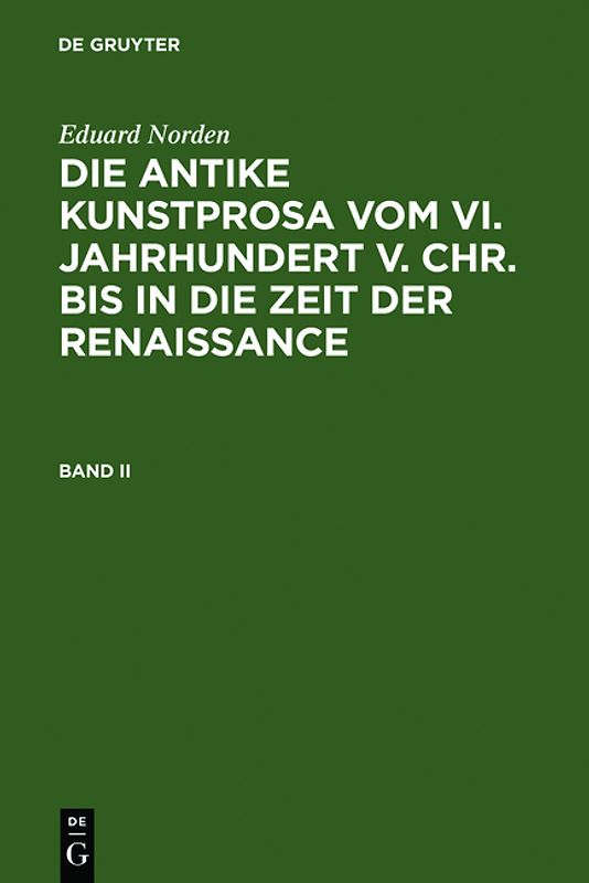 Eduard Norden: Die antike Kunstprosa vom VI. Jahrhundert v. Chr.... / Eduard Norden: Die antike Kunstprosa vom VI. Jahrhundert v. Chr..... Band II