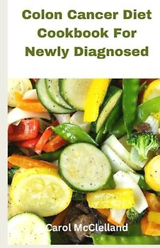 Colon Cancer Diet Cookbook For Newly Diagnosed