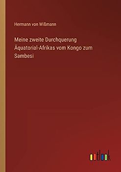 Meine zweite Durchquerung Äquatorial-Afrikas vom Kongo zum Sambesi