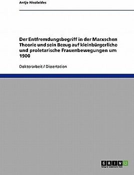 Der Entfremdungsbegriff in der Marxschen Theorie und sein Bezug auf kleinbürgerliche und proletarische Frauenbewegungen um 1900