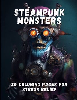 Steampunk Monsters: 30 Coloring Pages For Stress Relief