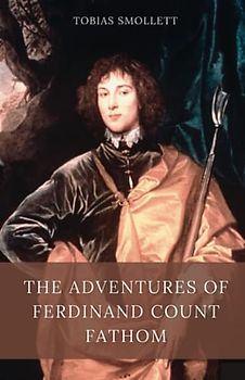 The Adventures of Ferdinand Count Fathom: Original 1753 Classic Edition (Annotated)