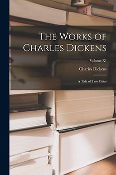 The Works of Charles Dickens: A Tale of Two Cities; Volume XI