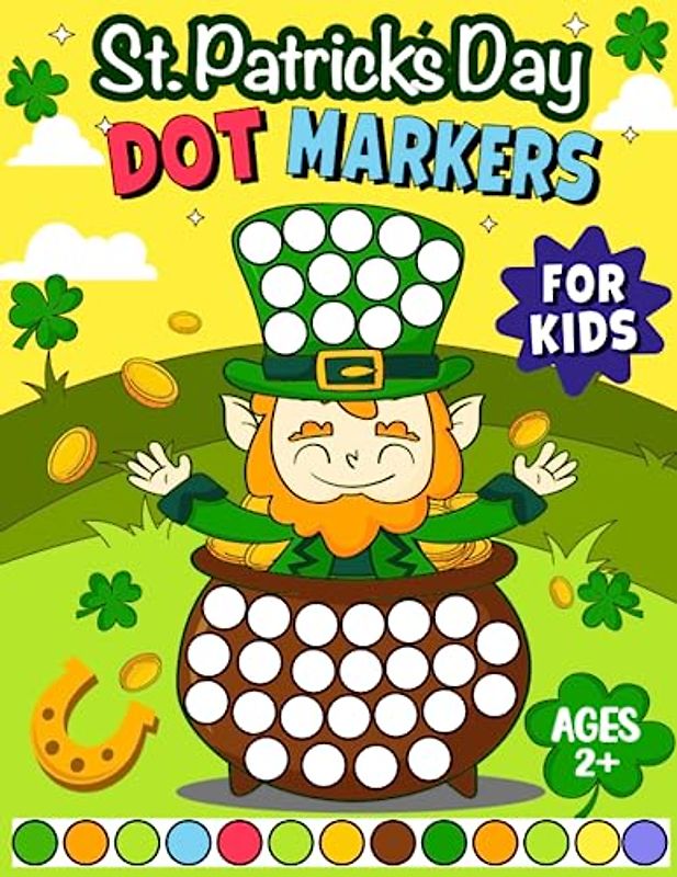 St. Patrick's Day Dot Marker Activity Book: Perfect St Patricks Day Gifts for Kids Ages 2+: Easy Guided Big Dots, for Kids, Toddlers and Preschoolers(St Patricks Day Books For Kids)