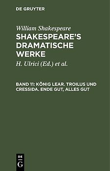 William Shakespeare: Shakespeare’s dramatische Werke / König Lear. Troilus und Cressida. Ende gut, Alles gut