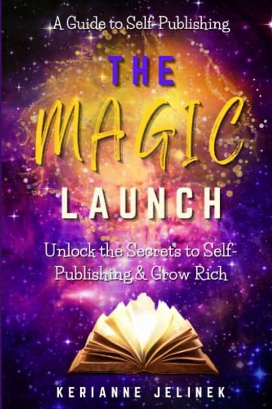 The Magic Launch: Unlock the Secrets to Self-Publishing and Grow Rich