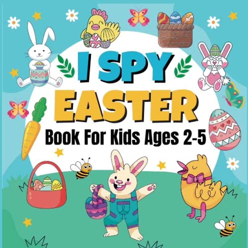 I Spy Easter Book For Kids Ages 2-5 - Easter Basket Stuffers For Toddlers: A Fun Easter Basket Stuffers Coloring and Guessing Game Book For Toddlers ... Book To Learn The Abc Alphabet For Kids