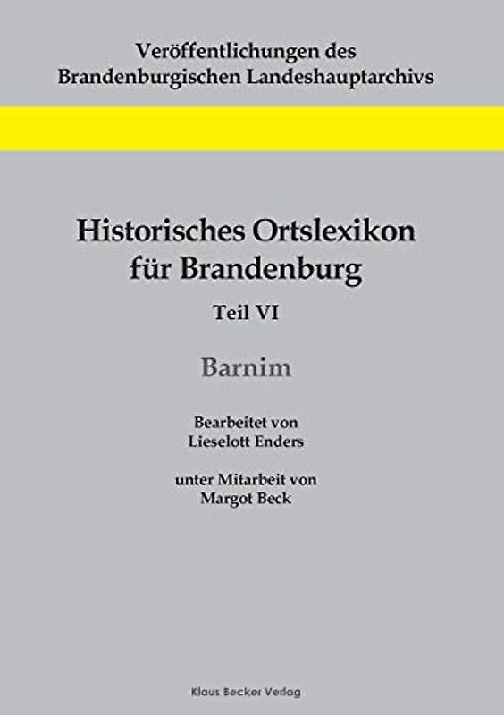 Historisches Ortslexikon für Brandenburg, Teil VI, Barnim: Unter Mitarbeit von Margot Beck