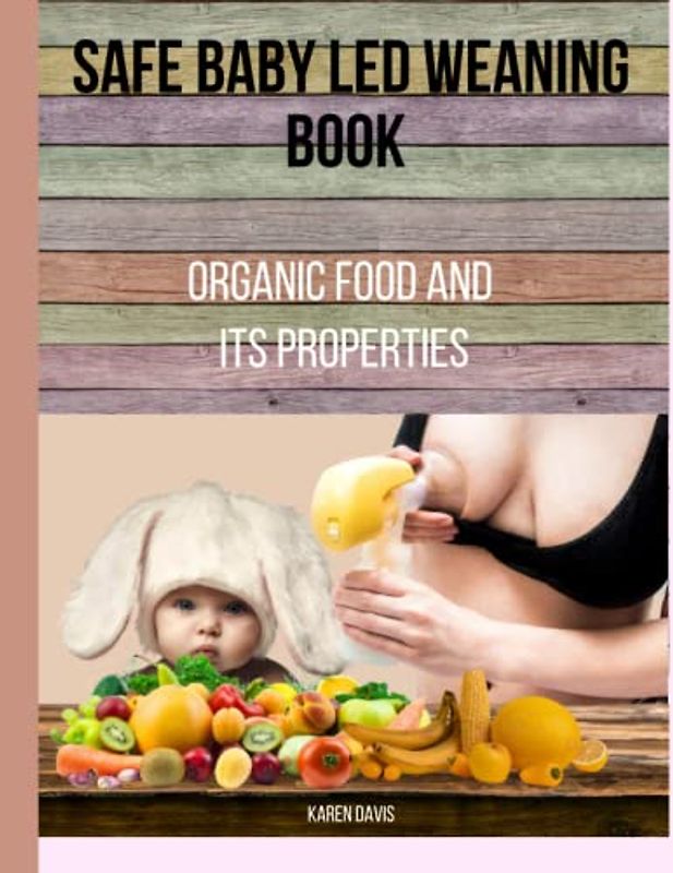 Safe Baby Led Weaning Book. Organic Food And Its Properties: Mindful Guide To Raising And Feeding Happy Littles. Meals She Or He Eat Has A Great Impact On Their Future Life. Simple Book Full Of Advice