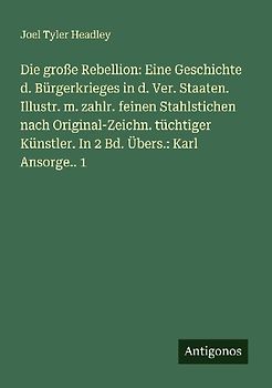 Die große Rebellion: Eine Geschichte d. Bürgerkrieges in d. Ver. Staaten. Illustr. m. zahlr. feinen Stahlstichen nach Original-Zeichn. tüchtiger Künstler. In 2 Bd. Übers.: Karl Ansorge.. 1