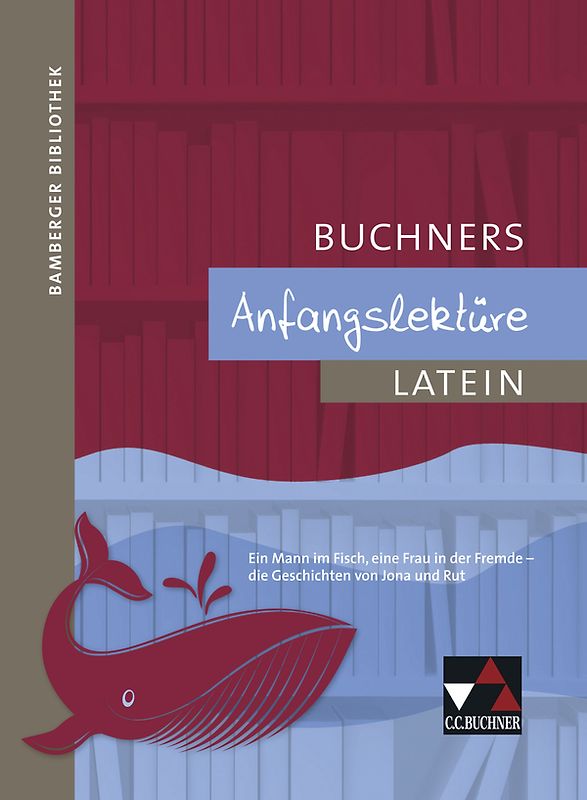 Bamberger Bibliothek / Buchners Anfangslektüre. Lesebücher für den Lateinunterricht / Ein Mann im Fisch, eine Frau in der Fremde – die Geschichten von Jona und Rut