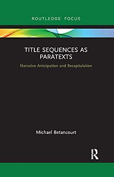 Title Sequences as Paratexts: Narrative Anticipation and Recapitulation (Routledge Studies in Media Theory and Practice)