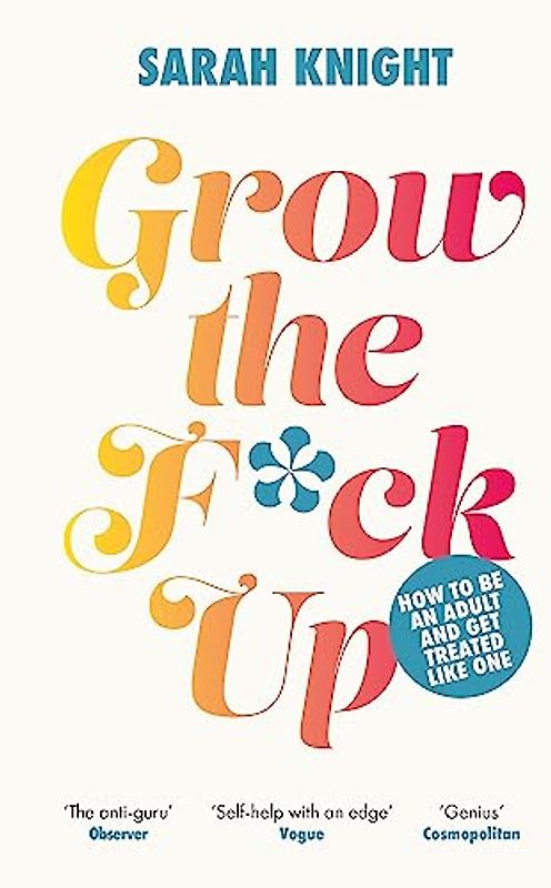Grow the F*ck Up: How to be an adult and get treated like one (A No F*cks Given Guide)
