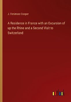 A Residence in France with an Excursion of up the Rhine and a Second Visit to Switzerland