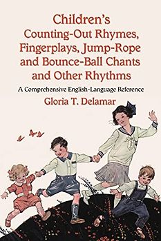 Children's Counting-out Rhymes, Fingerplays, Jump-rope and Bounce-ball Chants and Other Rhythms: A Comprehensive English-Language Reference