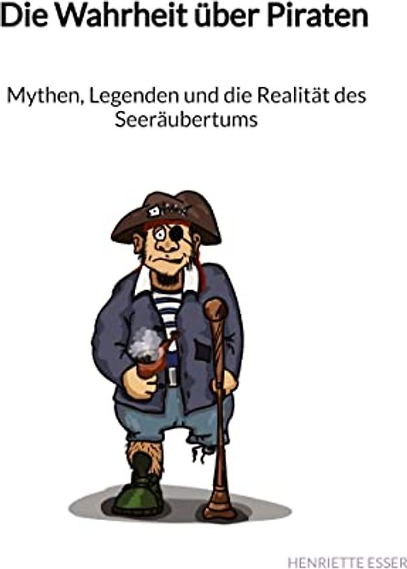 Die Wahrheit über Piraten - Mythen, Legenden und die Realität des Seeräubertums