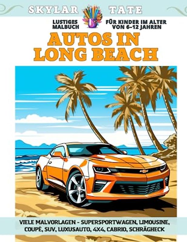 Lustiges Malbuch für Kinder im Alter von 6–12 Jahren - Autos in Long Beach - Viele Malvorlagen - Supersportwagen, Limousine, Coupé, SUV, Luxusauto, 4x4, Cabrio, Schrägheck