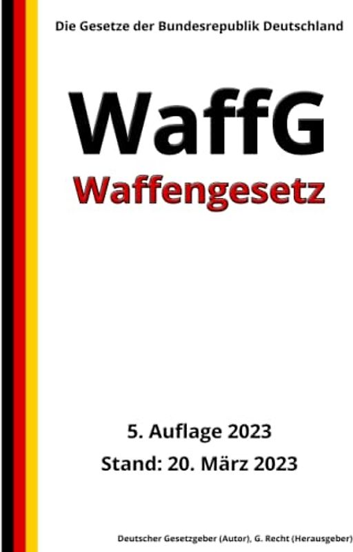 Waffengesetz - WaffG, 5. Auflage 2023: Die Gesetze der Bundesrepublik Deutschland