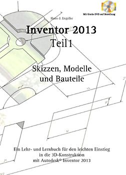 Inventor 2013. Teil 1, Skizzen, Modelle und Bauteile