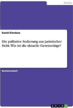 Die palliative Sedierung aus juristischer Sicht. Wie ist die aktuelle Gesetzeslage?