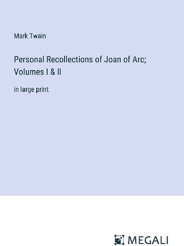 Personal Recollections of Joan of Arc; Volumes I & II