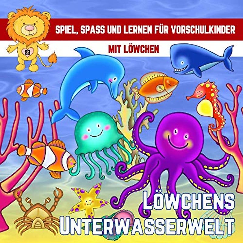 SPIEL, SPASS UND LERNEN FÜR VORSCHULKINDER MIT LÖWCHEN: Ozean Ausmalbilder, Labyrinthe und einfache Rätsel für Kinder von 3 - 6 Jahren | Löwchens Unterwasserwelt (LÖWCHENS LERNWELT, Band 1)