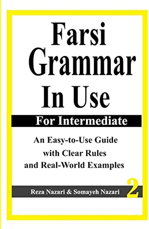 Farsi Grammar in Use: For Intermediate Students: An Easy-to-Use Guide with Clear Rules and Real-World Examples