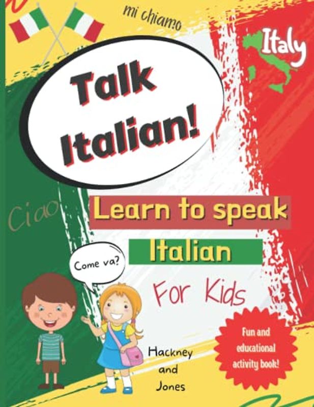 Talk Italian! - Learn To Speak Italian For Kids: A fun activity book for kids to learn Italian while discovering what Italy is famous for. Perfect gift for beginners. (Activity Books For Kids)
