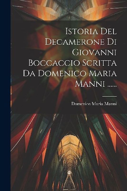 Istoria Del Decamerone Di Giovanni Boccaccio Scritta Da Domenico Maria Manni ......
