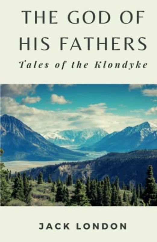 The God of His Fathers - Tales of the Klondyke: (Annotated)