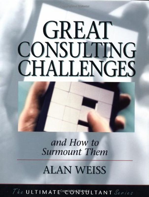 Great Consulting Challenges: And How to Surmount Them (Ultimate Consultant Series) - Weiss, Alan