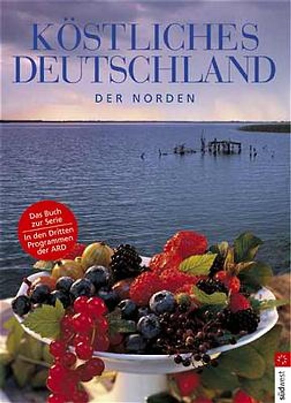 Köstliches Deutschland - der Norden. Weserbergland, Mecklenburgische Seenplatte, Münsterland, Holsteinische Schweiz, Teutoburger Wald, Rügen, Lüneburger Heide, Ammerland, Altes Land, Nordfriesische Inseln
