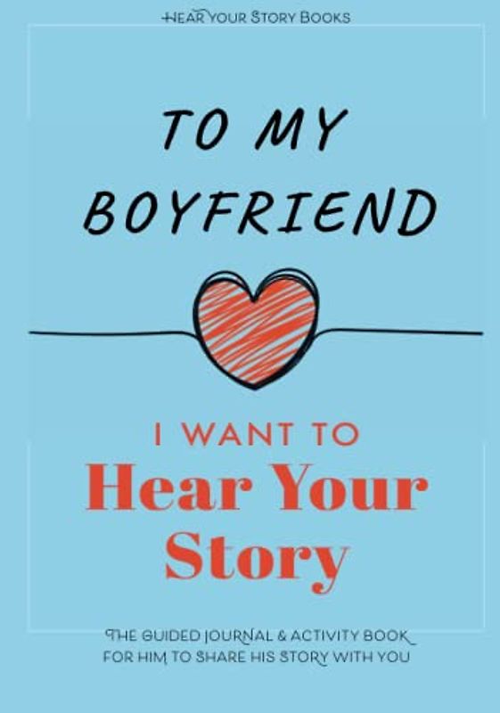 To My Boyfriend, I Want to Hear Your Story: The Guided Journal and Activity Book for Him to Share His Story With You (Hear Your Story Books)