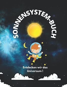Sonnensystem-Buch: Entdecken wir das Universum !: Helfen Sie Ihren Kindern, einen Teil unseres Universums zu entdecken, der das Sonnensystem ist.