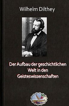 Die philosophische Reihe / Der Aufbau der geschichtlichen Welt in den Geisteswissenschaften