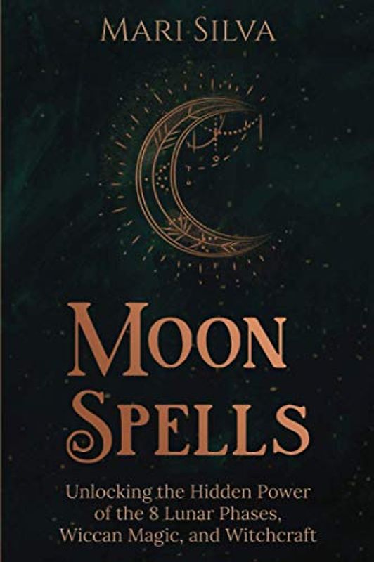 Moon Spells: Unlocking the Hidden Power of the 8 Lunar Phases, Wiccan Magic, and Witchcraft (Magic Spells)
