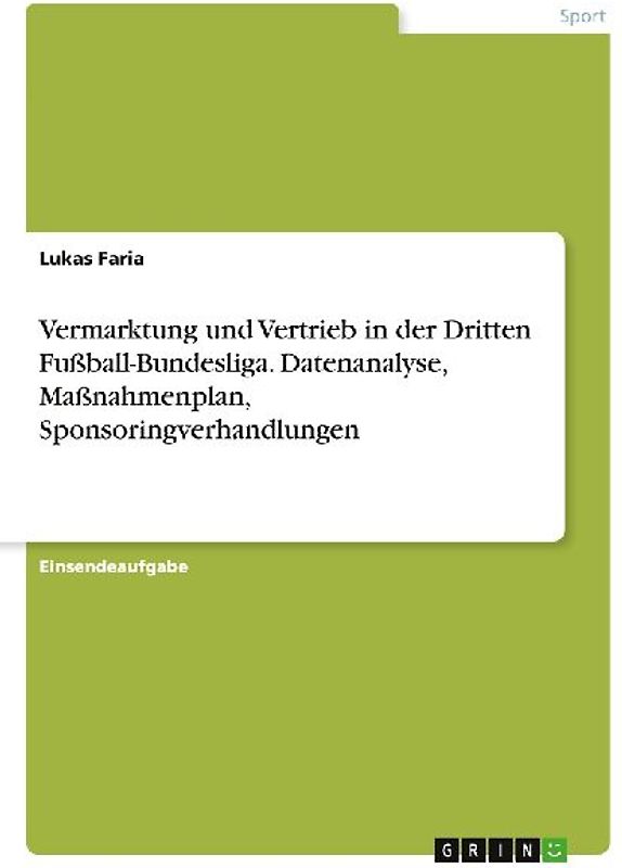 Vermarktung und Vertrieb in der Dritten Fußball-Bundesliga. Datenanalyse, Maßnahmenplan, Sponsoringverhandlungen