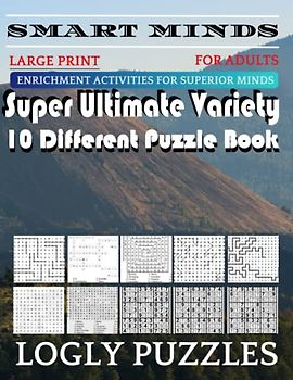 Smart Minds -Variety 10 Different Puzzle Book For Adults: Ultimate Variety Puzzles Large-Print Word Search, Word Maze .Word Spiral ,Word Angles, ... Crossword And Sudoku Easy , Medium And Hard
