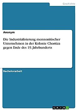 Die Industrialisierung mennonitischer Unternehmen in der Kolonie Chortiza gegen Ende des 19. Jahrhunderts
