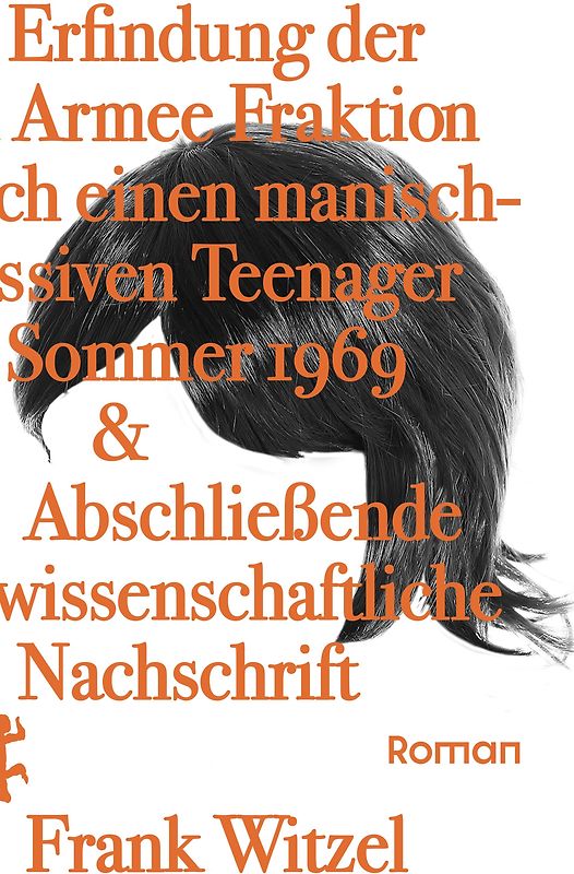 Die Erfindung der Roten Armee Fraktion durch einen manisch-depressiven Teenager im Sommer 1969 & Abschließende unwissenschaftliche Nachschrift