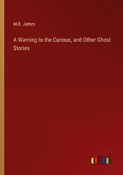 A Warning to the Curious, and Other Ghost Stories