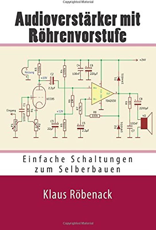 Audioverstärker mit Röhrenvorstufe: Einfache Schaltungen zum Selberbauen - Röbenack, Klaus