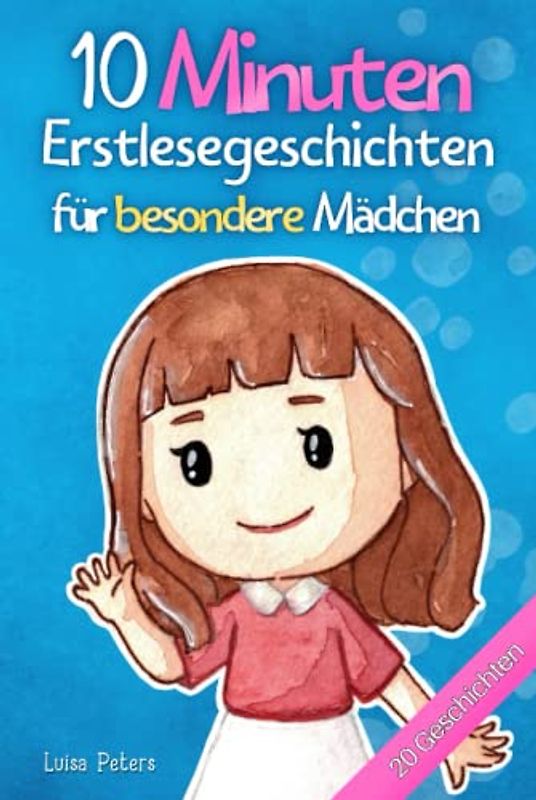 10 Minuten Erstlesegeschichten für besondere Mädchen: 20 inspirierende Kurzgeschichten über Freundschaft, Mut und Selbstvertrauen - Erstlesebuch für Kinder ab 6 Jahren