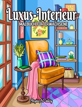Luxus-Interieur: Ein Malbuch für Erwachsene das 45 attraktive Innenräume enthält,darunter luxuriöse Innenräume, schöne Wohnräume,Luxusmöbel und mehr.